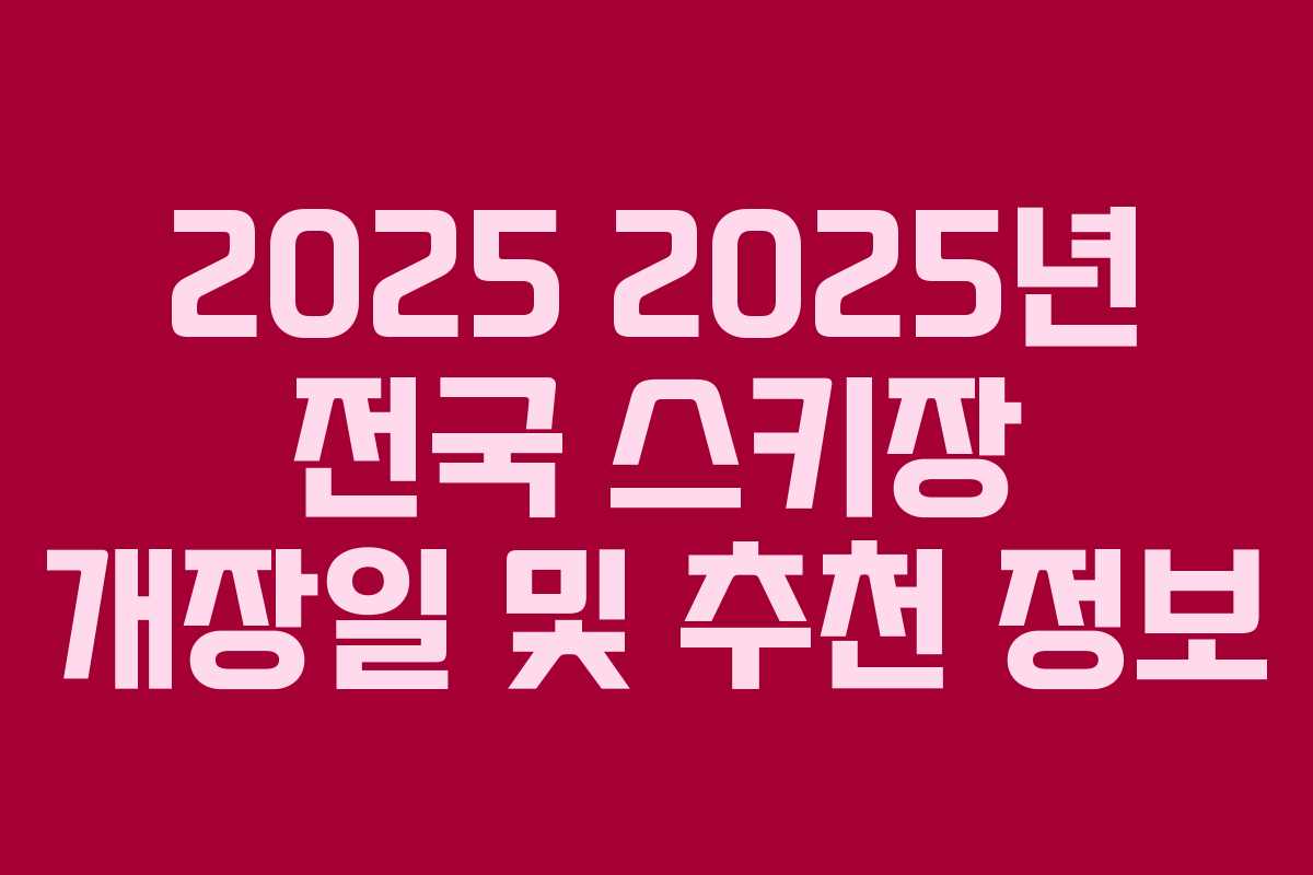 2025 2025년 전국 스키장 개장일 및 추천 정보