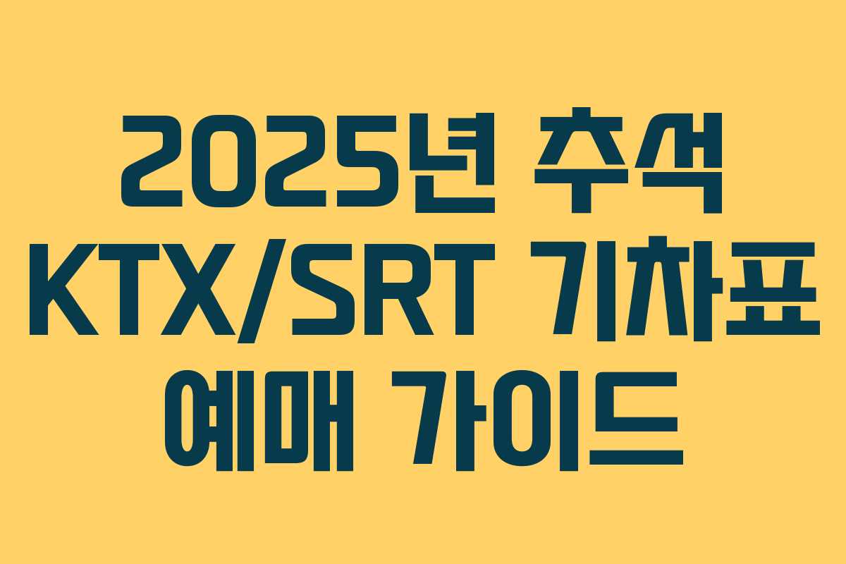 2025년 추석 KTX/SRT 기차표 예매 가이드
