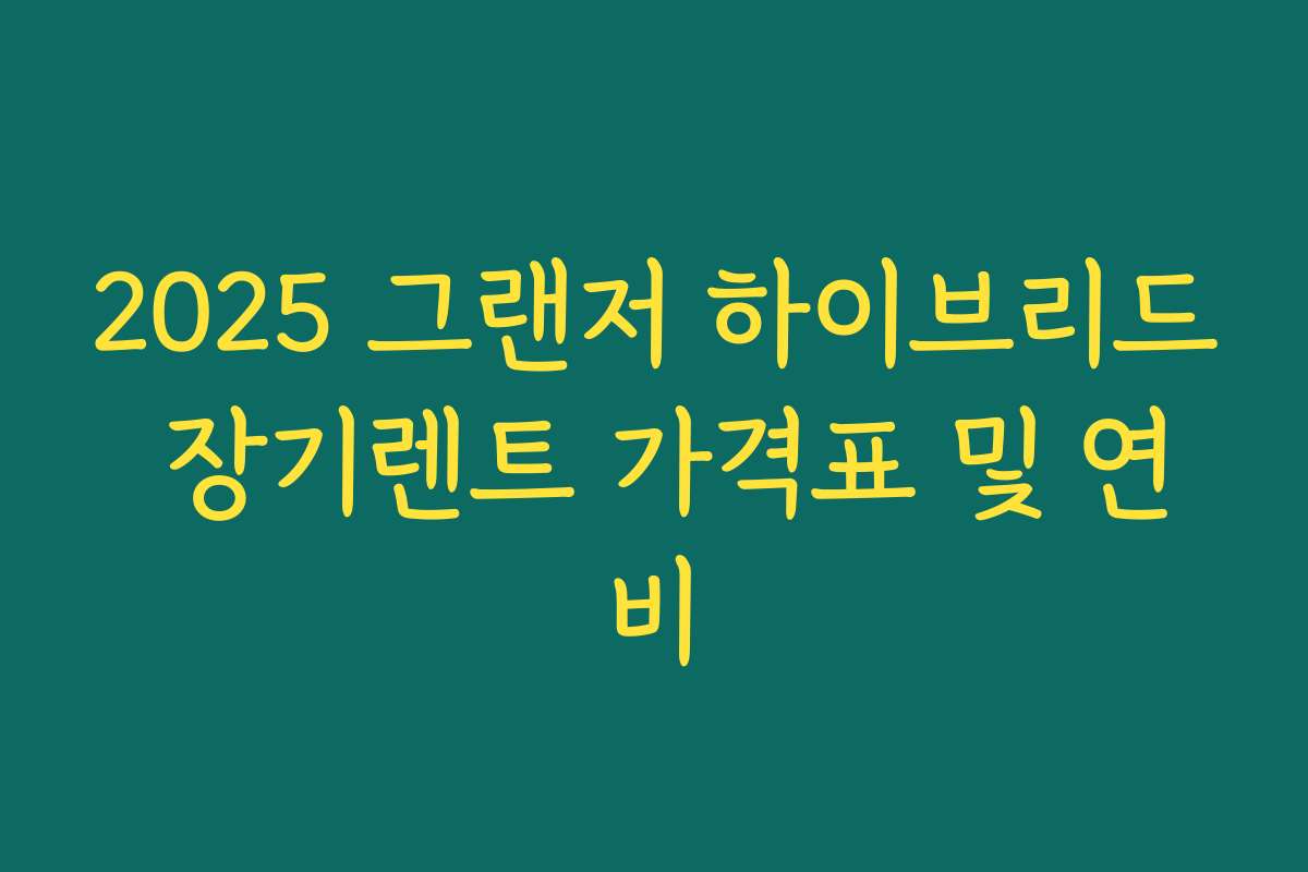 2025 그랜저 하이브리드 장기렌트 가격표 및 연비