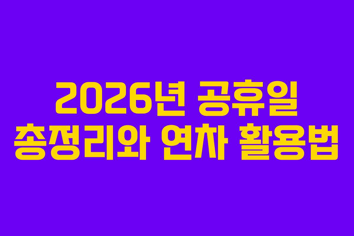 2026년 공휴일 총정리와 연차 활용법