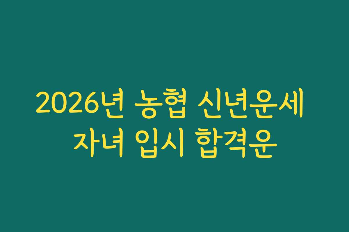 2026년 농협 신년운세 자녀 입시 합격운
