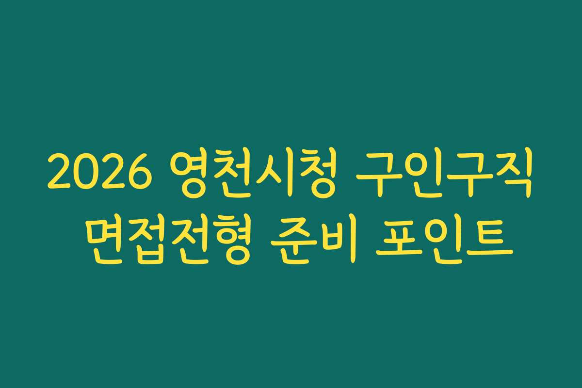 2026 영천시청 구인구직 면접전형 준비 포인트