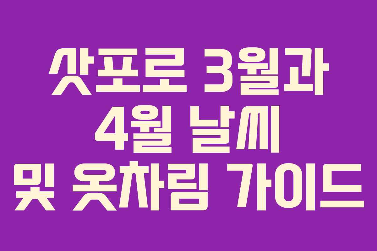 삿포로 3월과 4월 날씨 및 옷차림 가이드