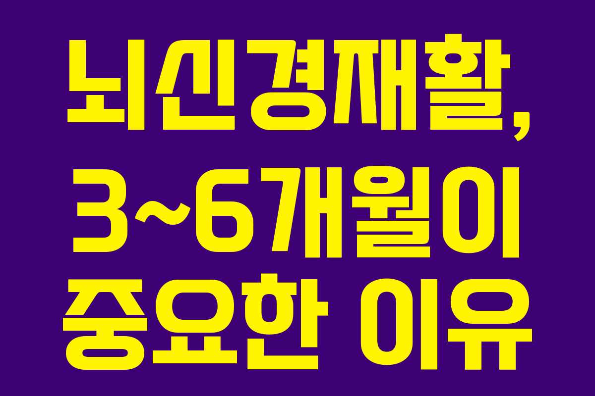 뇌신경재활, 3~6개월이 중요한 이유