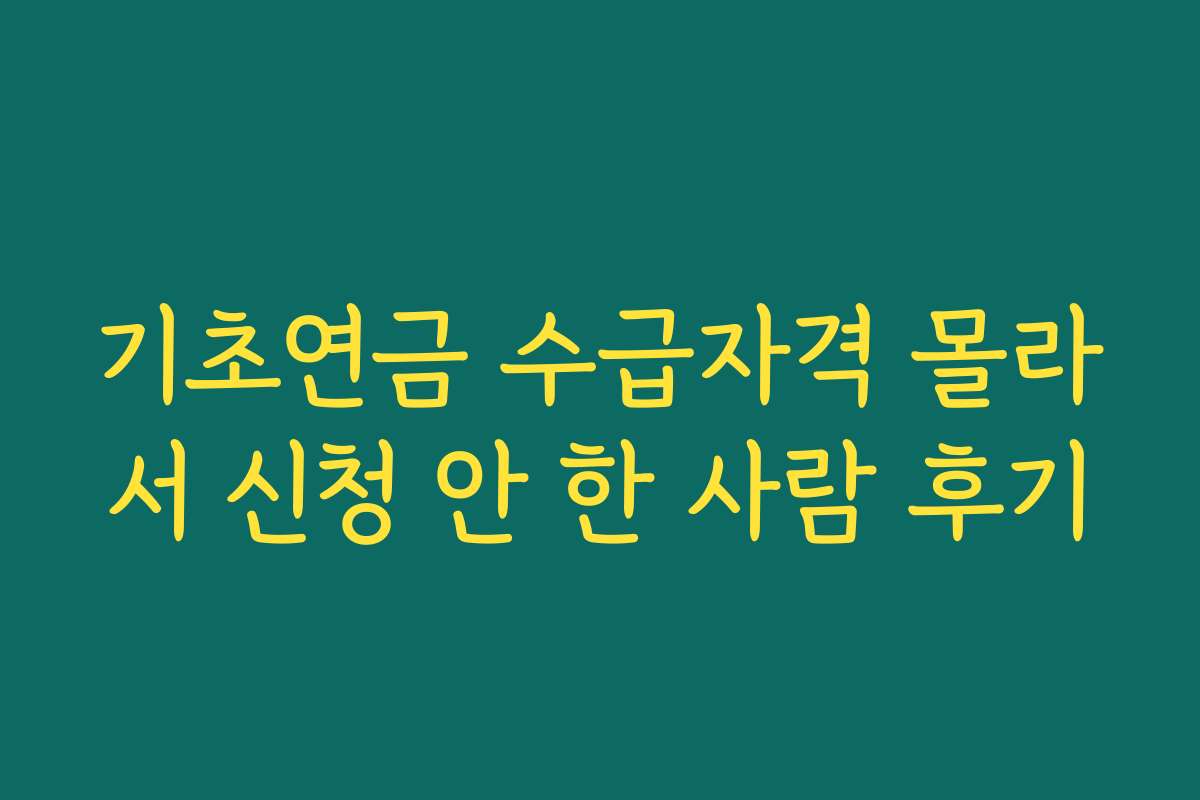 기초연금 수급자격 몰라서 신청 안 한 사람 후기