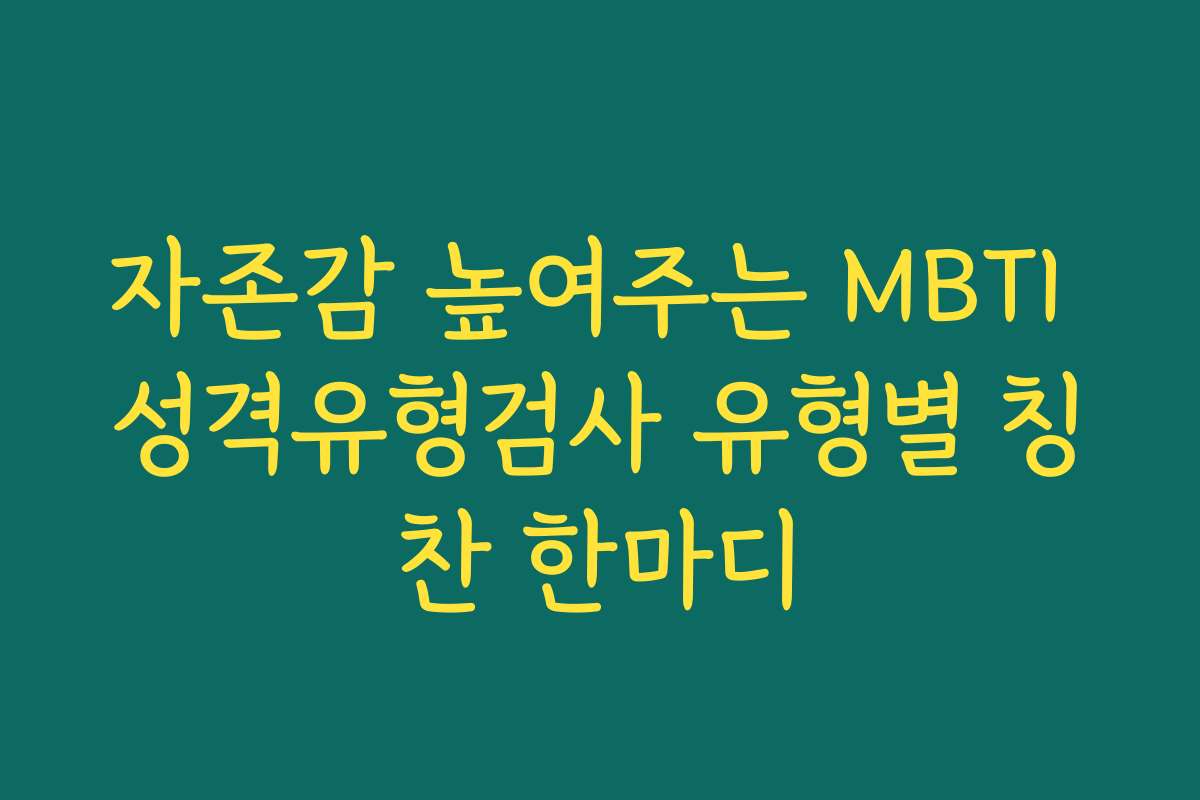 자존감 높여주는 MBTI 성격유형검사 유형별 칭찬 한마디