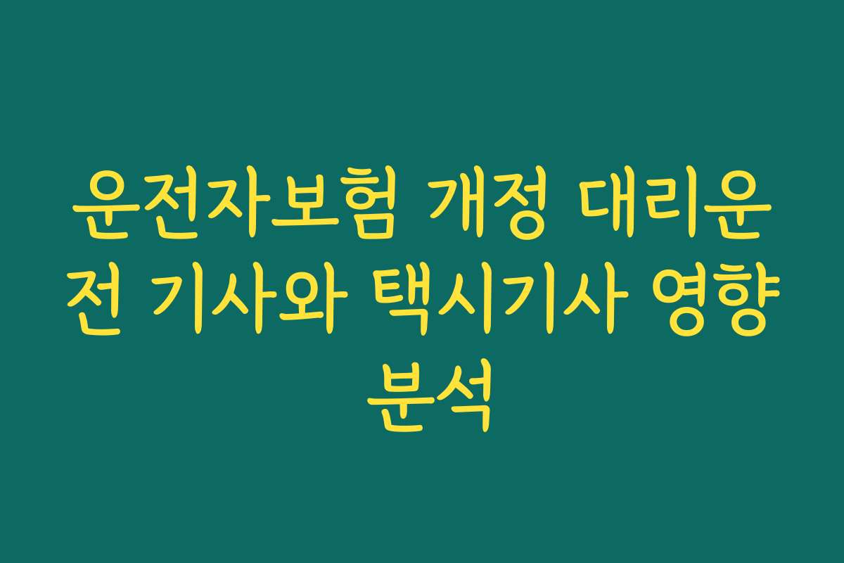 운전자보험 개정 대리운전 기사와 택시기사 영향 분석