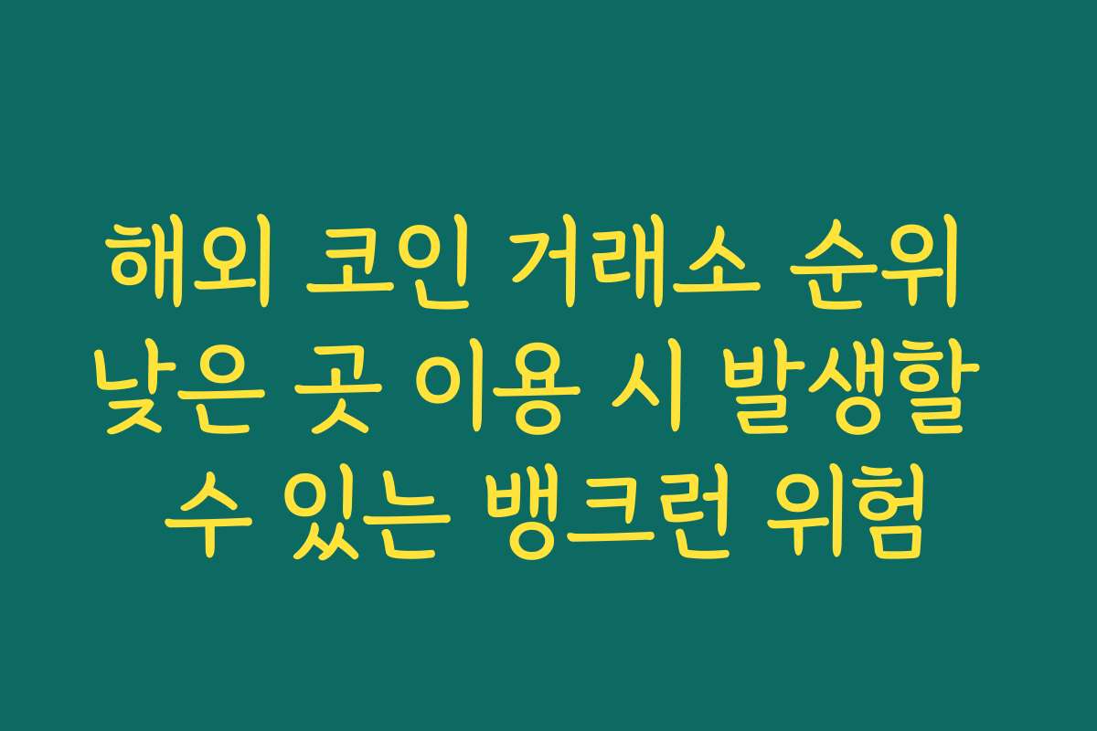 해외 코인 거래소 순위 낮은 곳 이용 시 발생할 수 있는 뱅크런 위험
