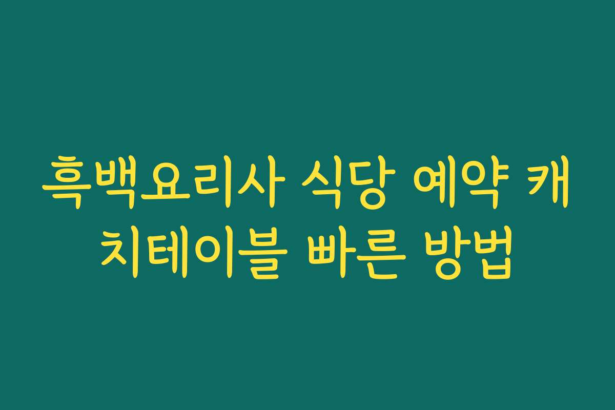 흑백요리사 식당 예약 캐치테이블 빠른 방법