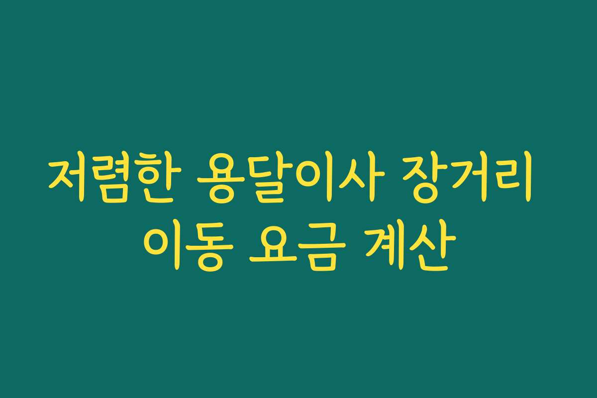 저렴한 용달이사 장거리 이동 요금 계산