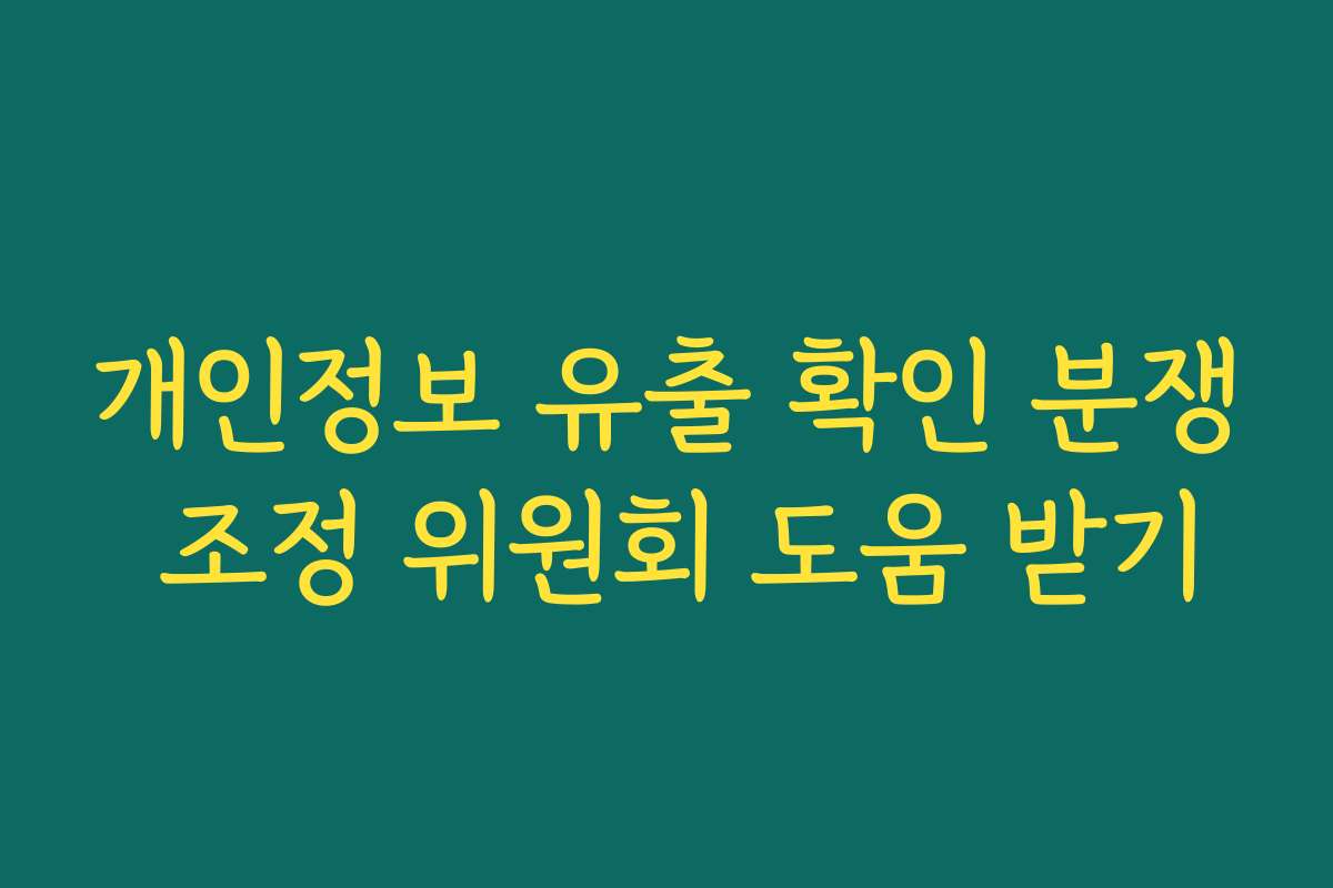 개인정보 유출 확인 분쟁 조정 위원회 도움 받기