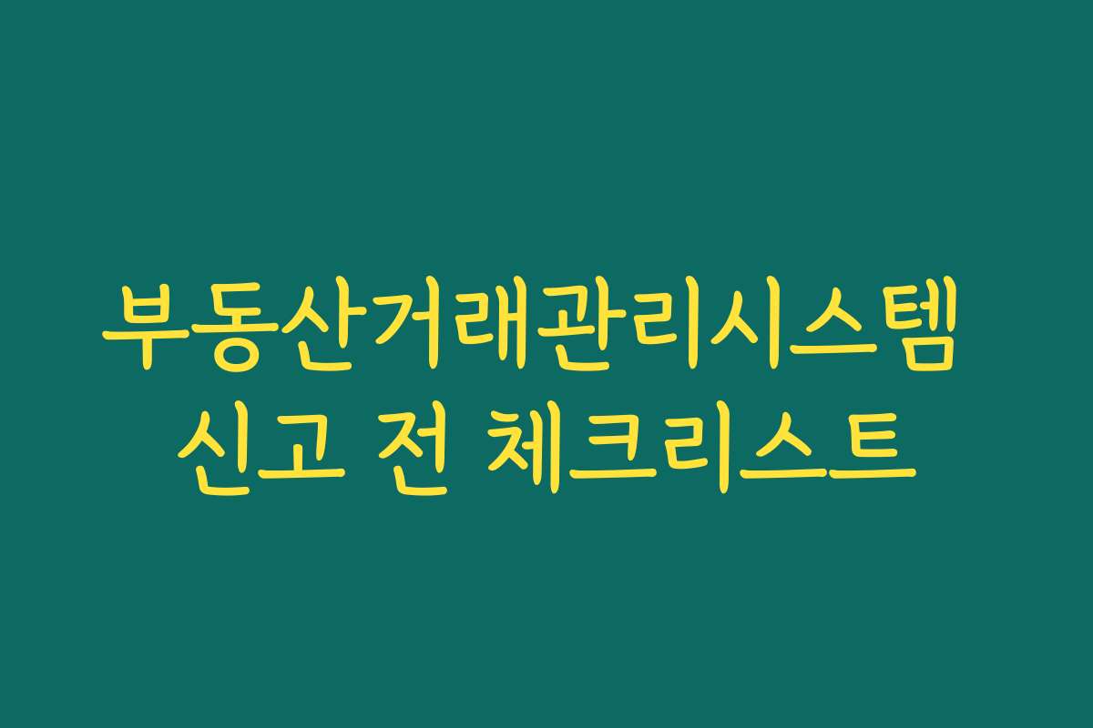 부동산거래관리시스템 신고 전 체크리스트