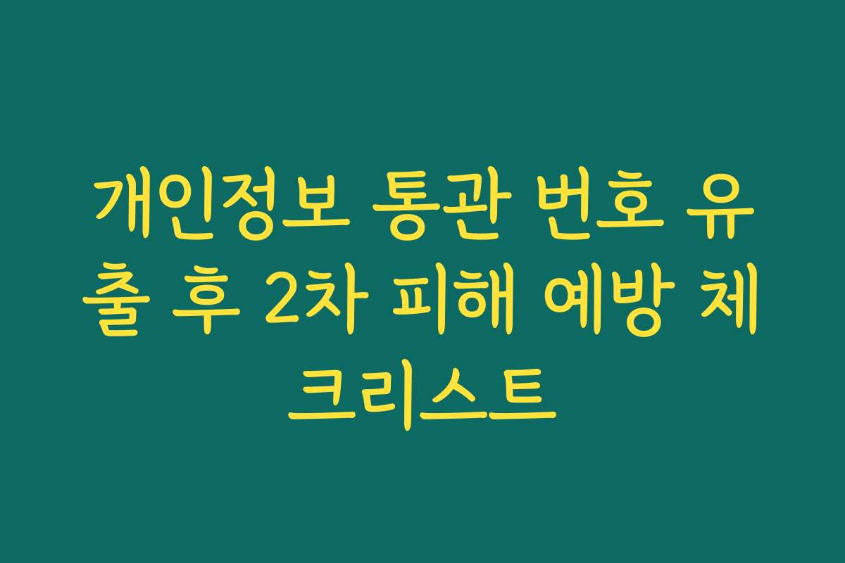 개인정보 통관 번호 유출 후 2차 피해 예방 체크리스트
