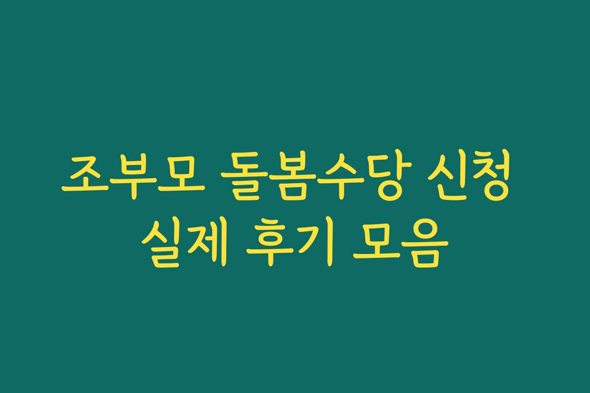 조부모 돌봄수당 신청 실제 후기 모음