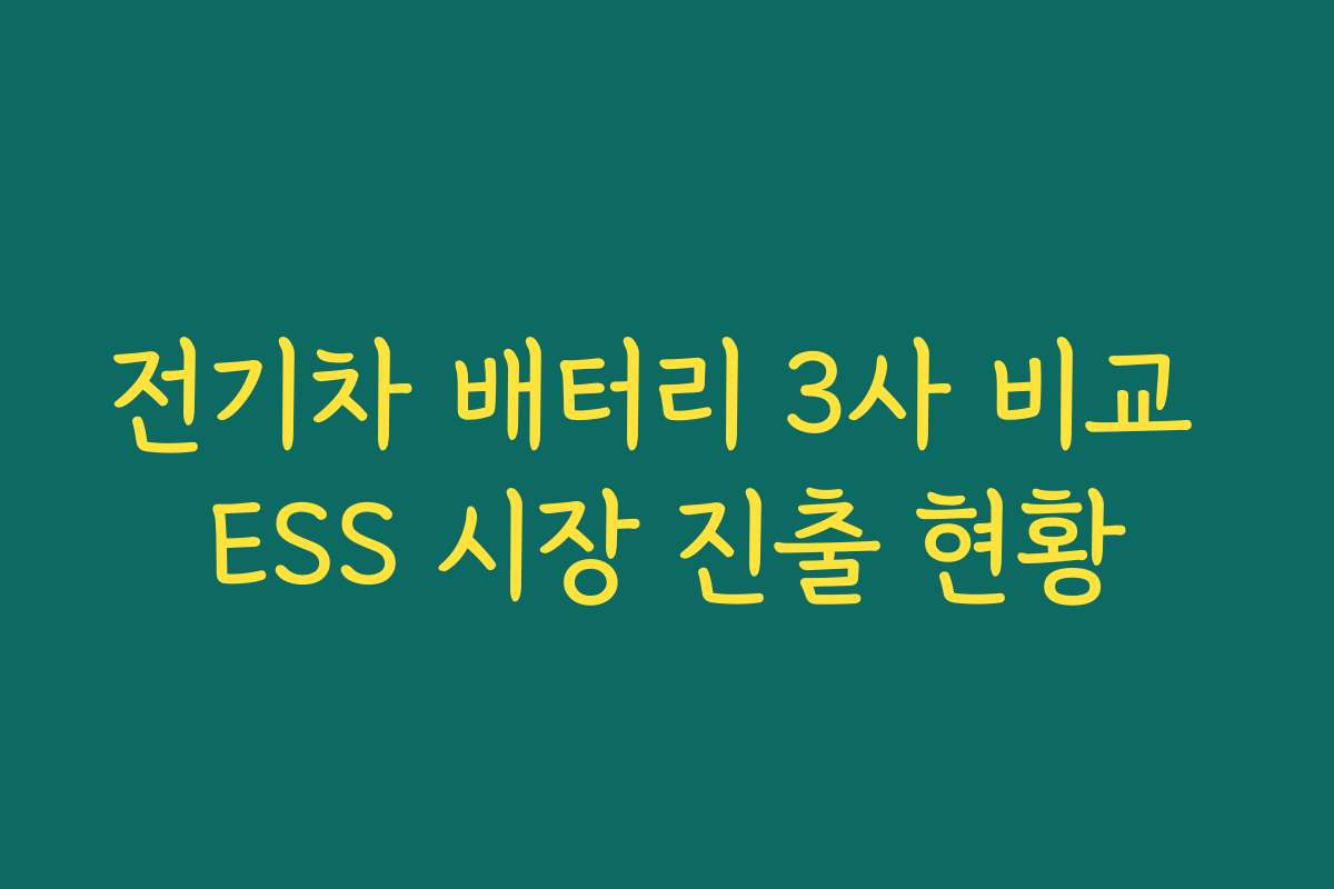 전기차 배터리 3사 비교 ESS 시장 진출 현황