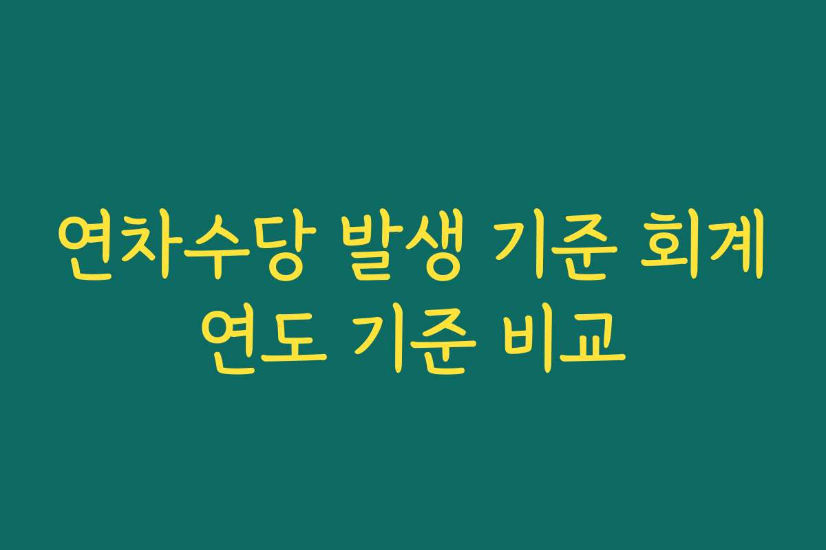 연차수당 발생 기준 회계연도 기준 비교