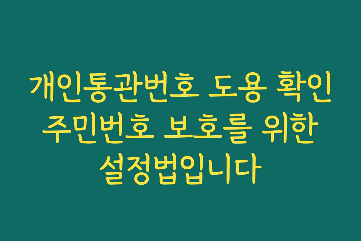 개인통관번호 도용 확인 주민번호 보호를 위한 설정법입니다