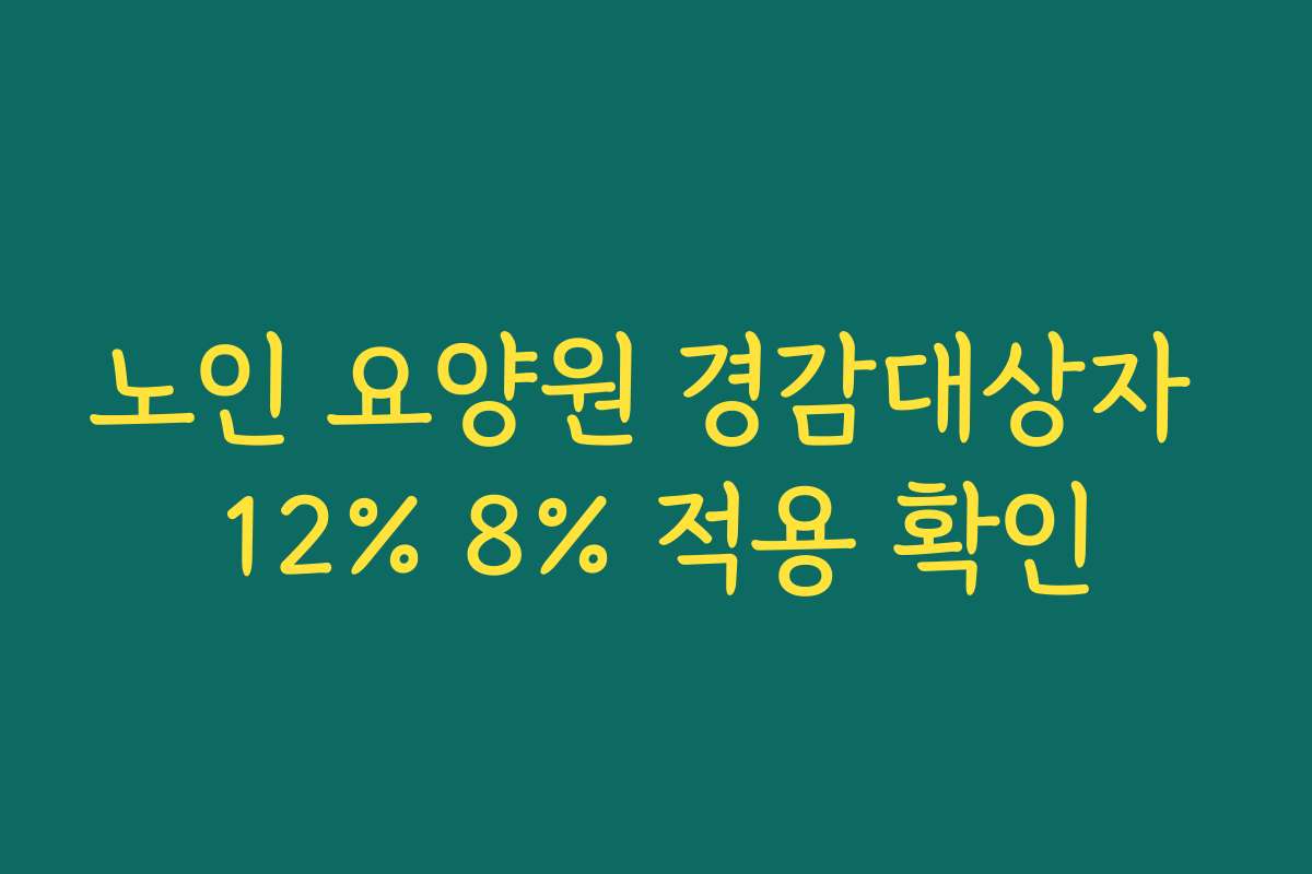 노인 요양원 경감대상자 12% 8% 적용 확인