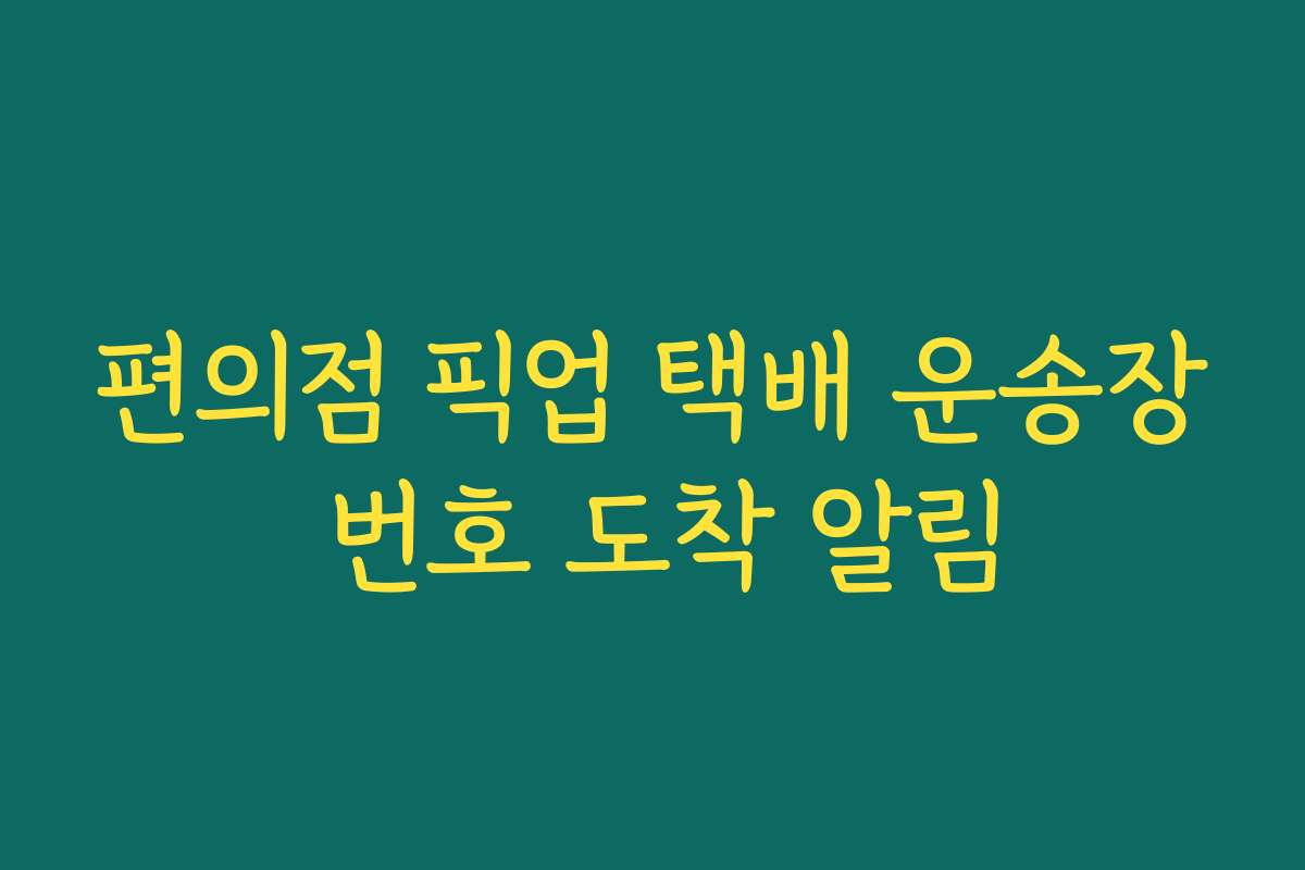 편의점 픽업 택배 운송장 번호 도착 알림