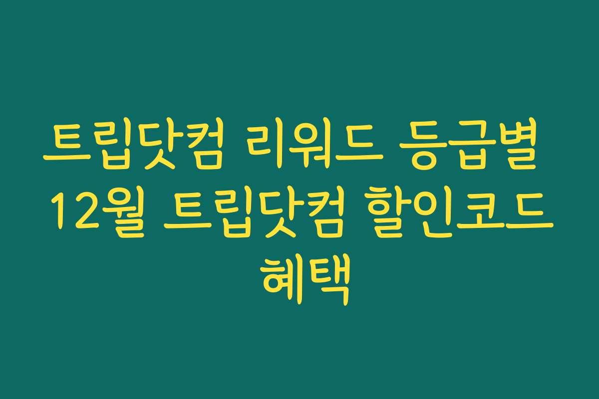트립닷컴 리워드 등급별 12월 트립닷컴 할인코드 혜택