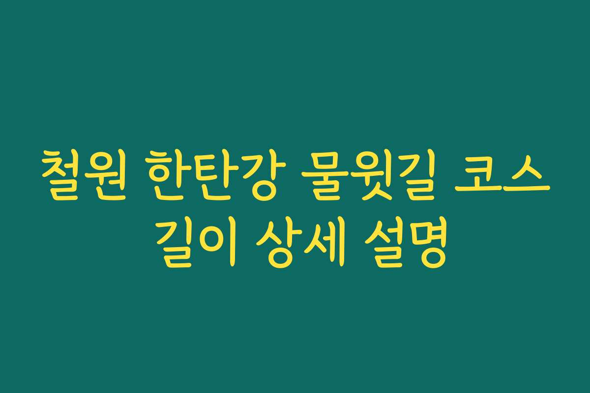 철원 한탄강 물윗길 코스 길이 상세 설명