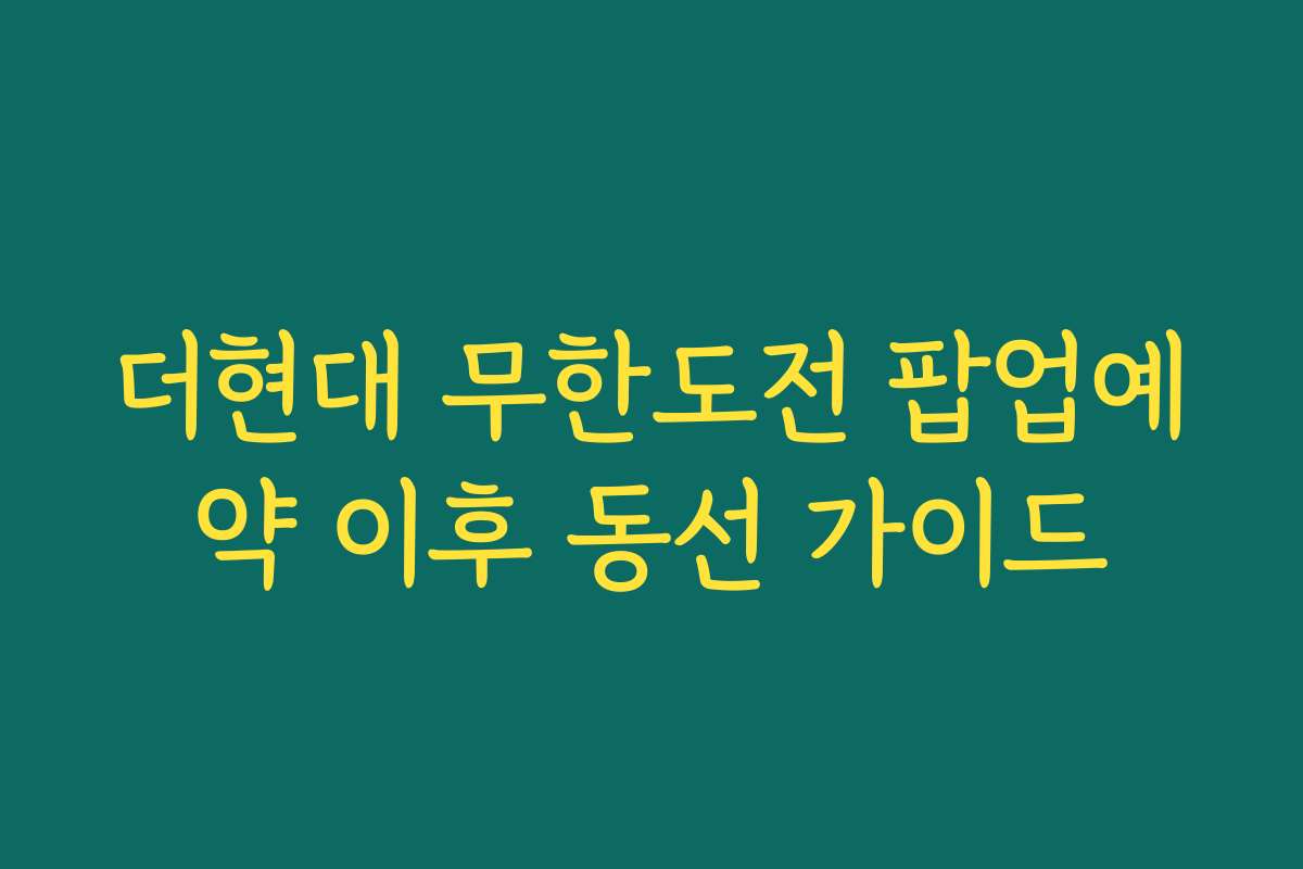 더현대 무한도전 팝업예약 이후 동선 가이드