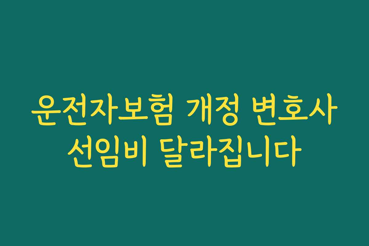 운전자보험 개정 변호사선임비 달라집니다