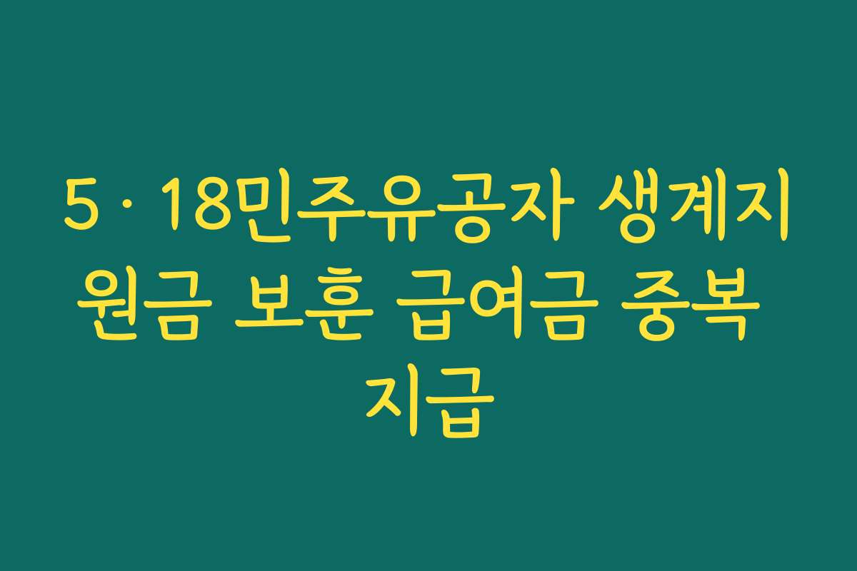 5·18민주유공자 생계지원금 보훈 급여금 중복 지급