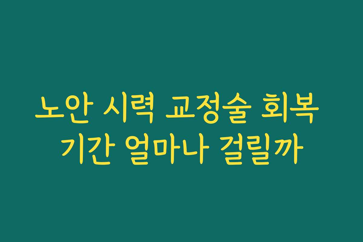 노안 시력 교정술 회복 기간 얼마나 걸릴까