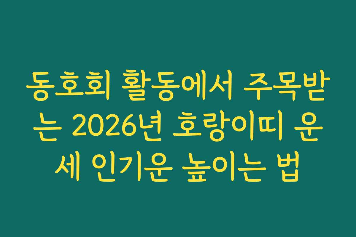 동호회 활동에서 주목받는 2026년 호랑이띠 운세 인기운 높이는 법