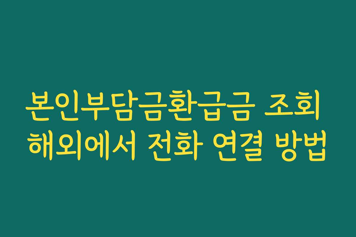 본인부담금환급금 조회 해외에서 전화 연결 방법