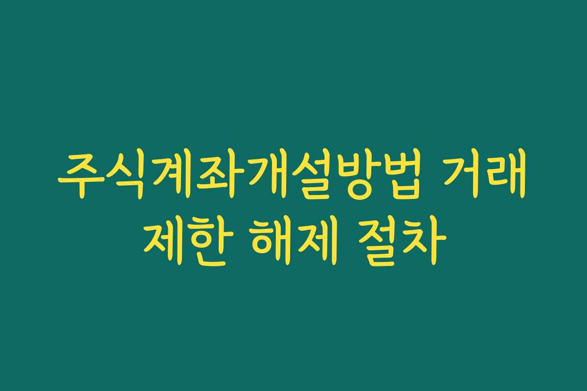 주식계좌개설방법 거래제한 해제 절차