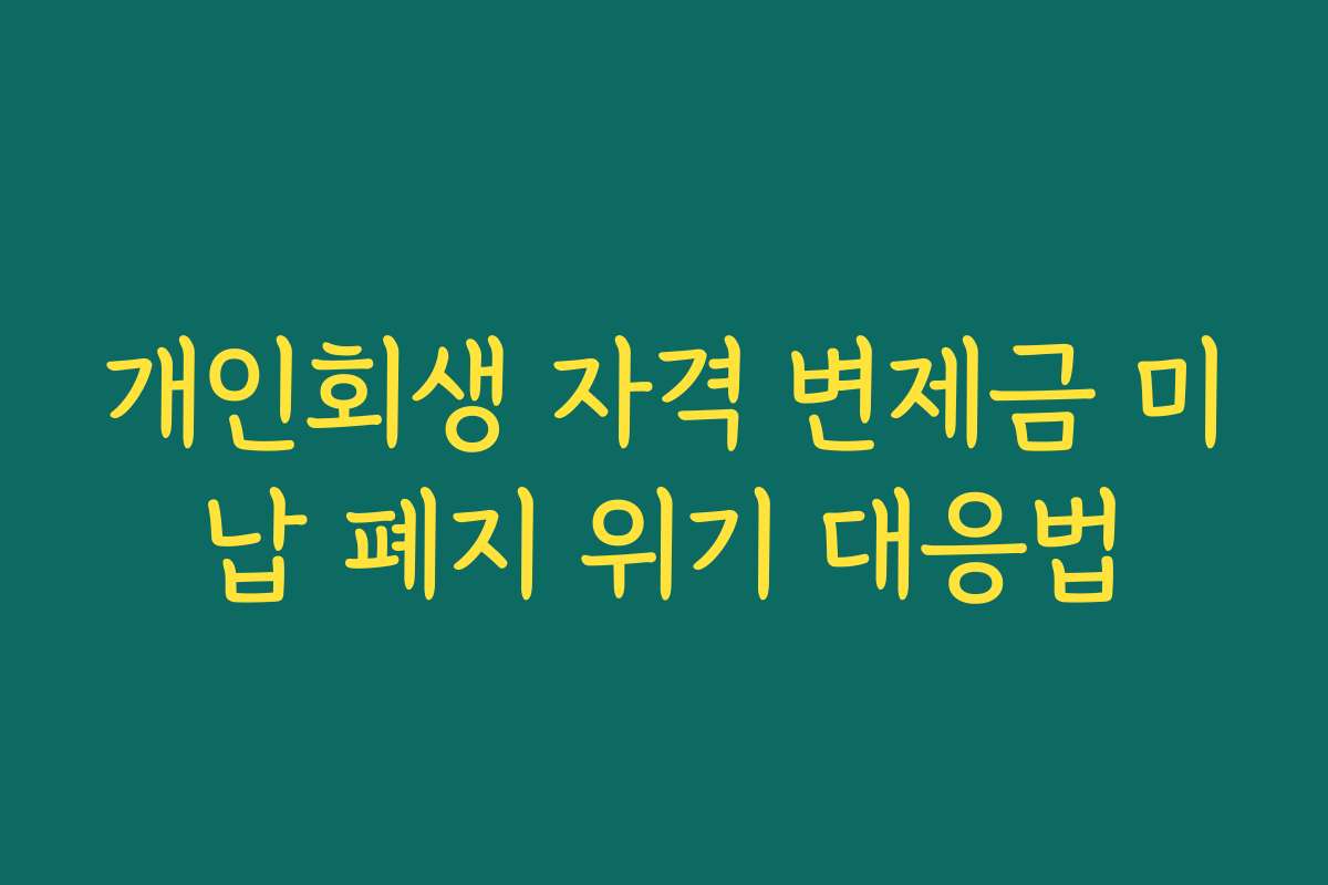 개인회생 자격 변제금 미납 폐지 위기 대응법