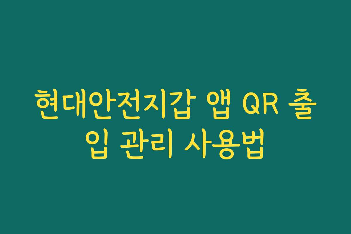 현대안전지갑 앱 QR 출입 관리 사용법