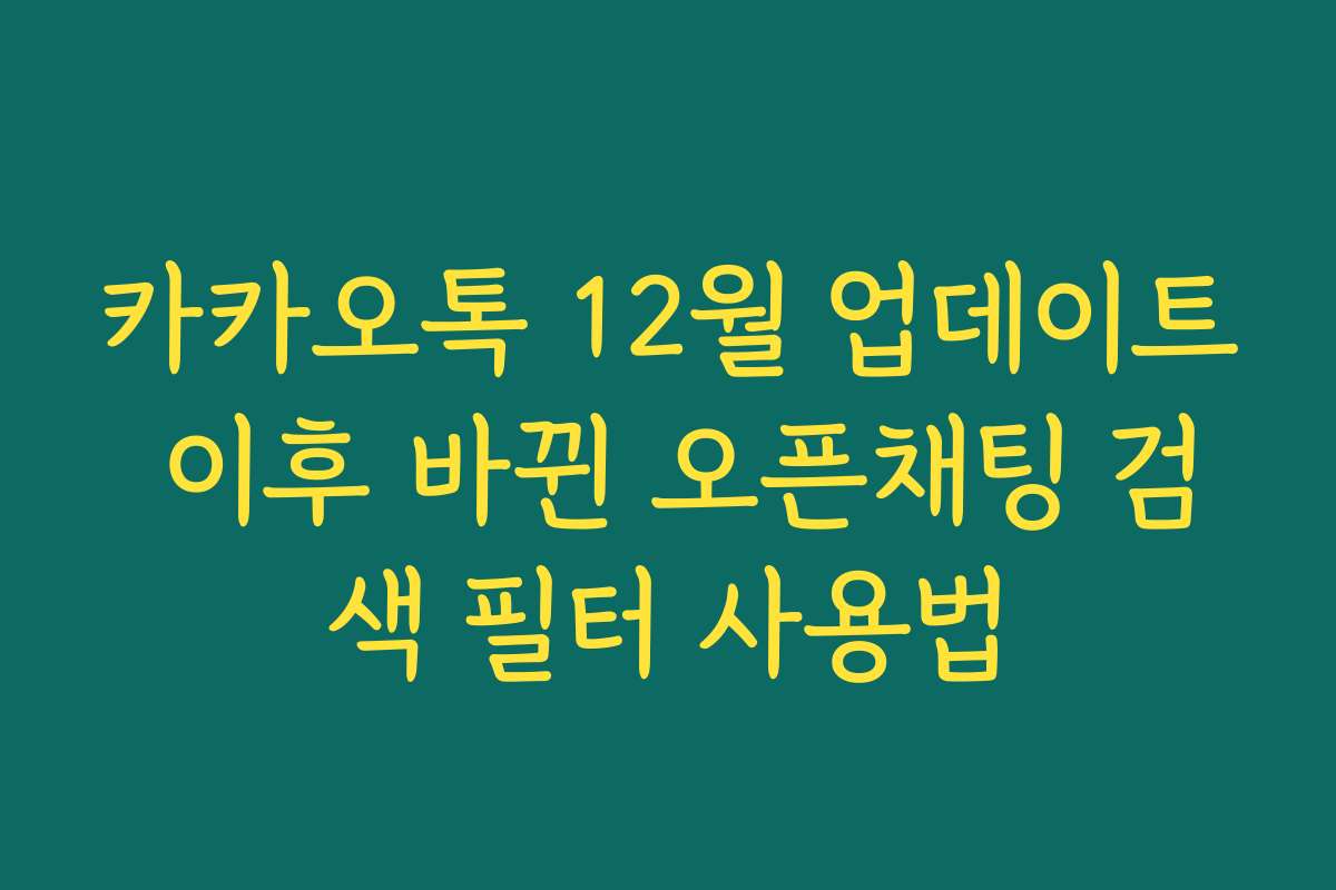 카카오톡 12월 업데이트 이후 바뀐 오픈채팅 검색 필터 사용법
