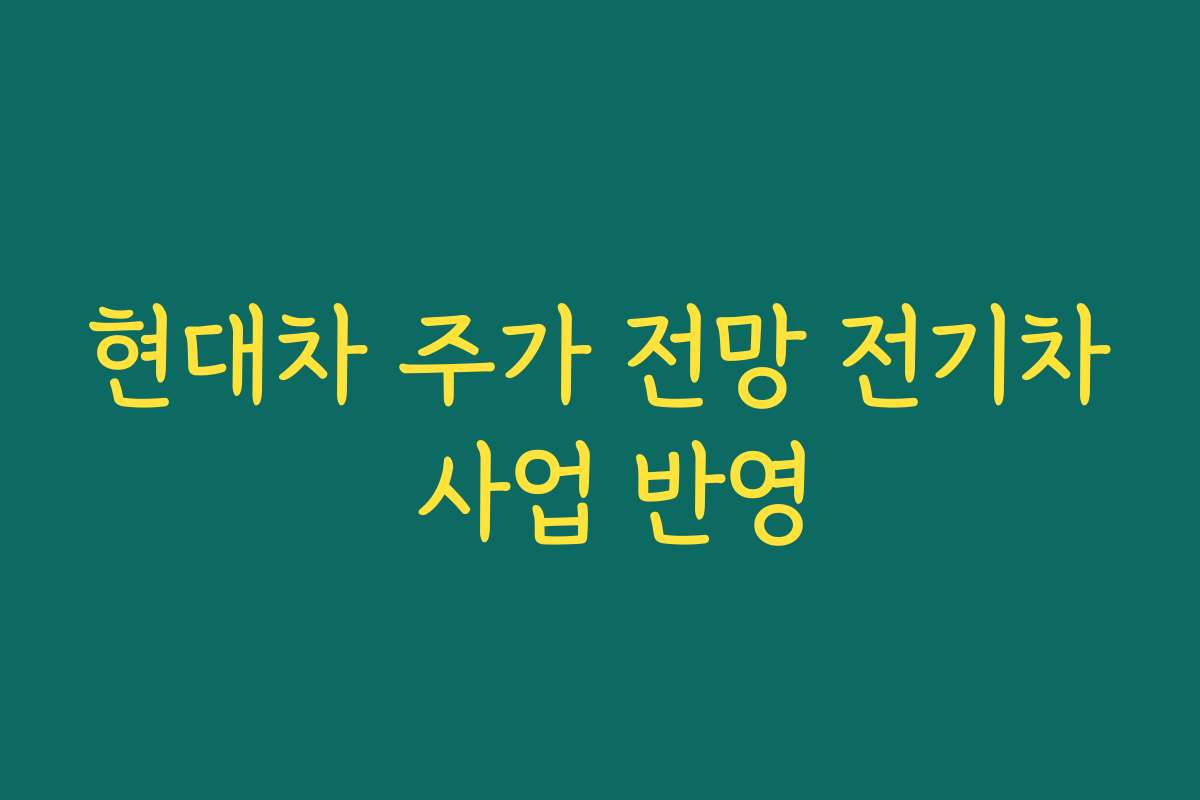 현대차 주가 전망 전기차 사업 반영
