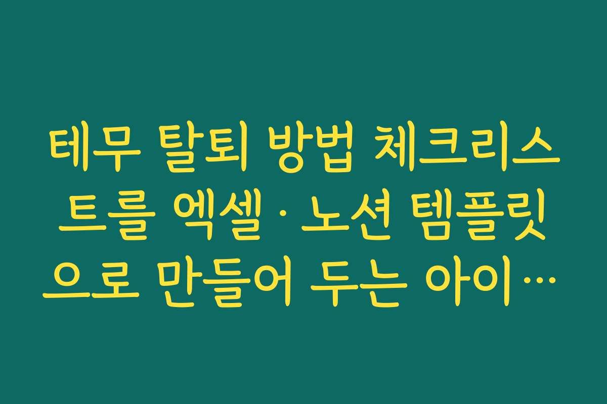 테무 탈퇴 방법 체크리스트를 엑셀·노션 템플릿으로 만들어 두는 아이디어