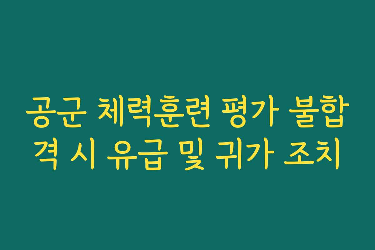 공군 체력훈련 평가 불합격 시 유급 및 귀가 조치