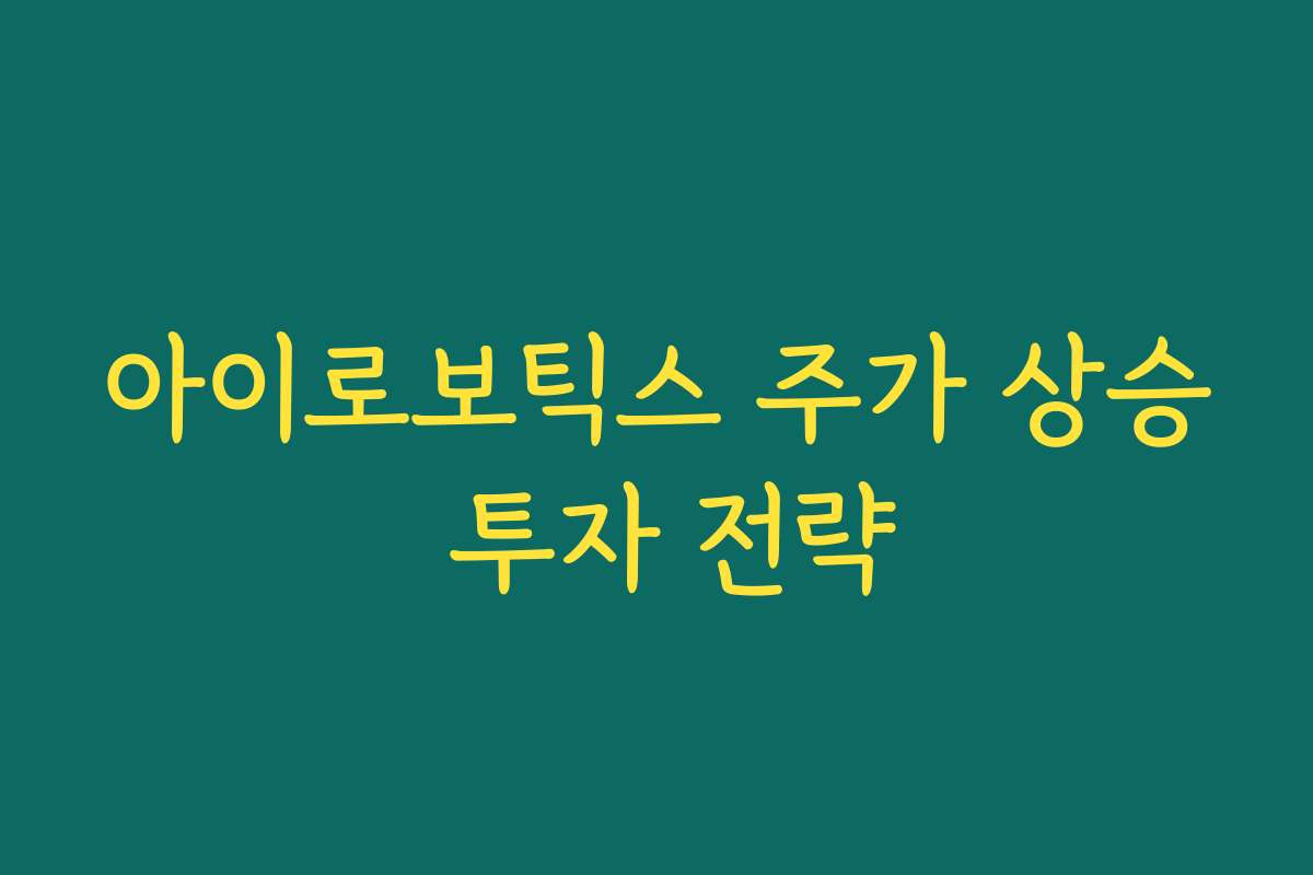 아이로보틱스 주가 상승 투자 전략