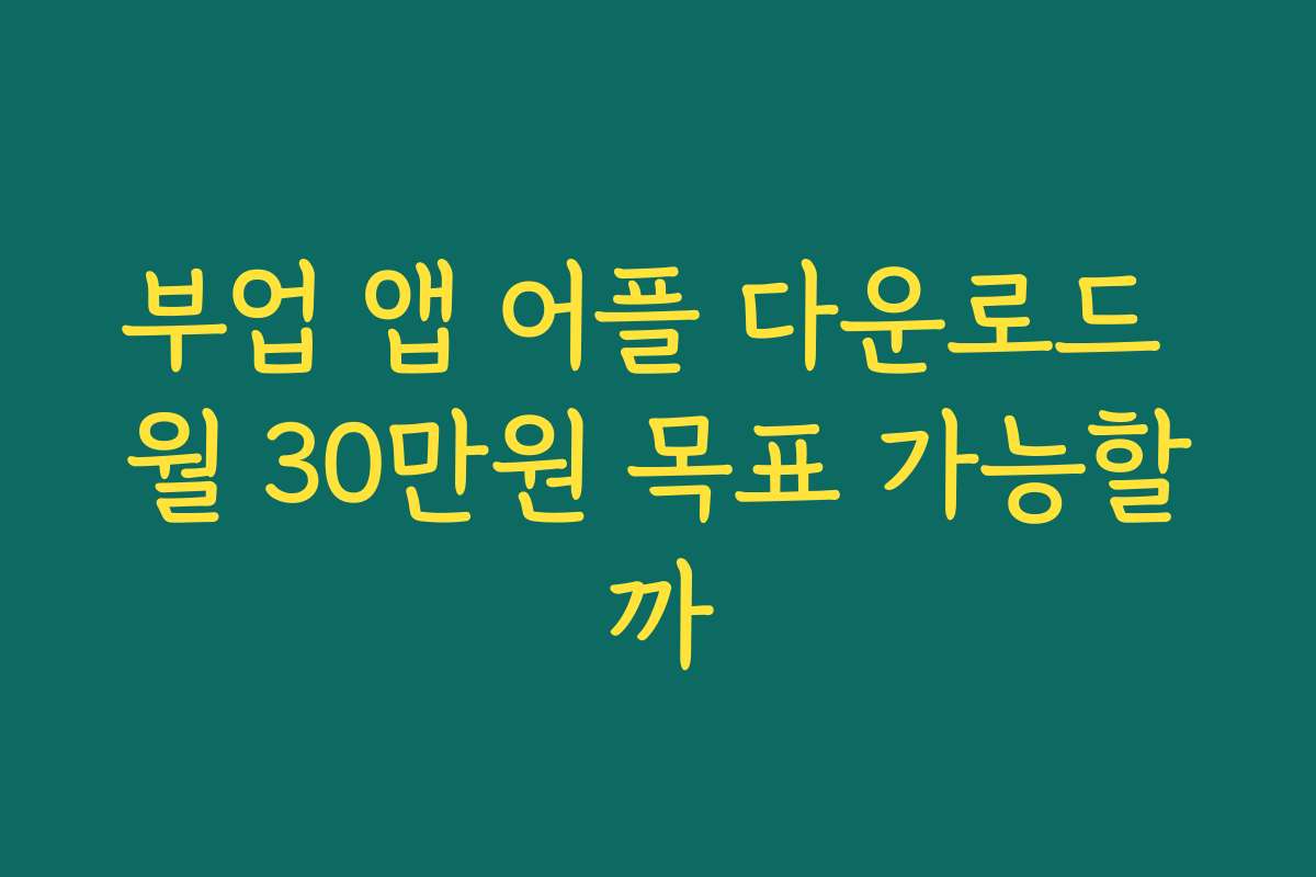 부업 앱 어플 다운로드 월 30만원 목표 가능할까
