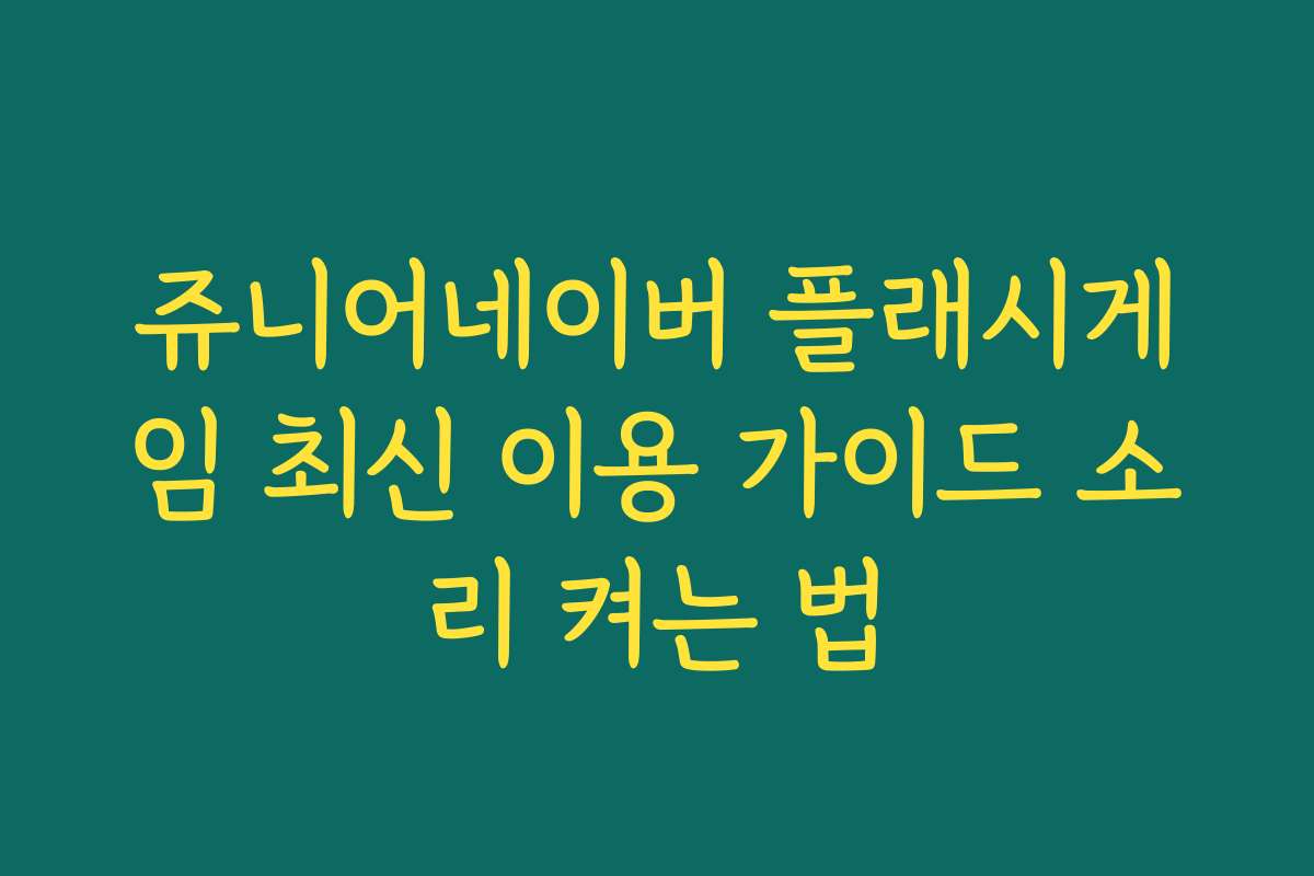 쥬니어네이버 플래시게임 최신 이용 가이드 소리 켜는 법