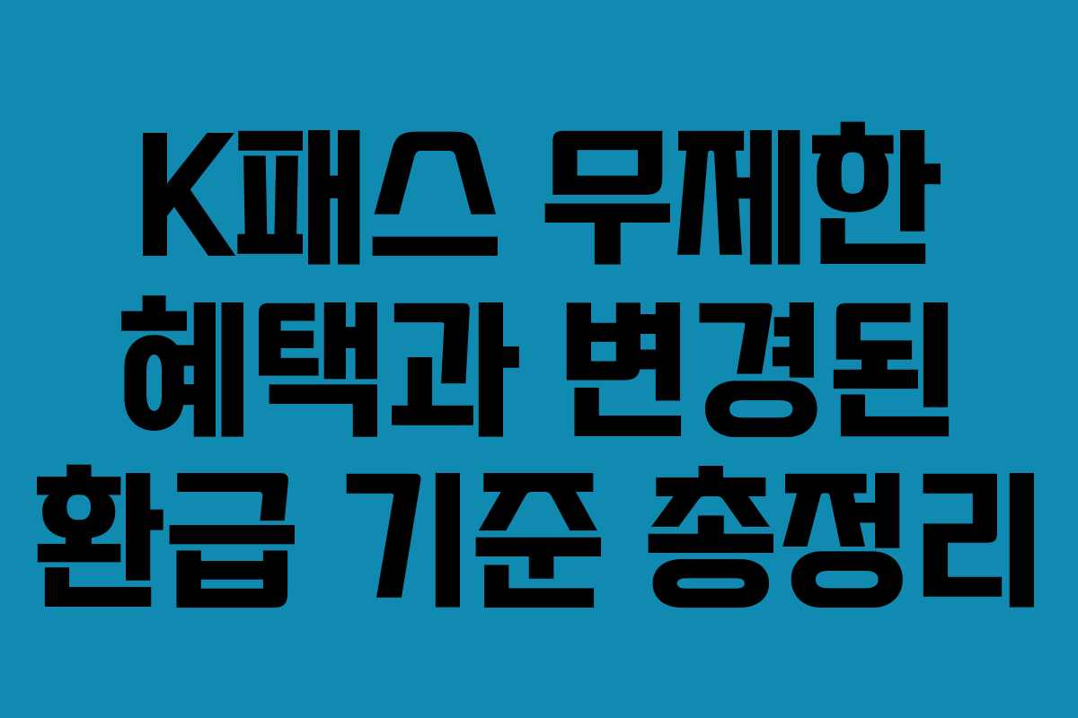 K패스 무제한 혜택과 변경된 환급 기준 총정리