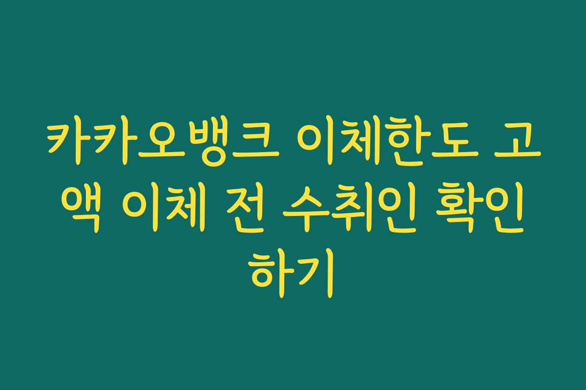 카카오뱅크 이체한도 고액 이체 전 수취인 확인하기