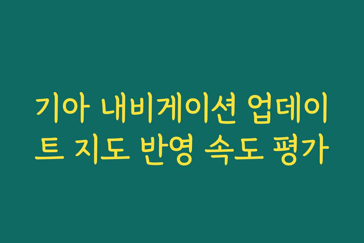 기아 내비게이션 업데이트 지도 반영 속도 평가