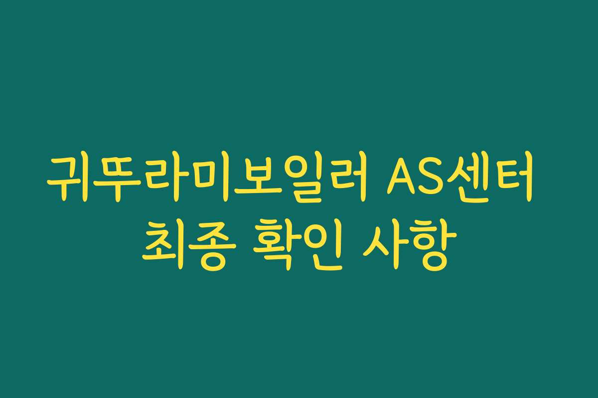 귀뚜라미보일러 AS센터 최종 확인 사항