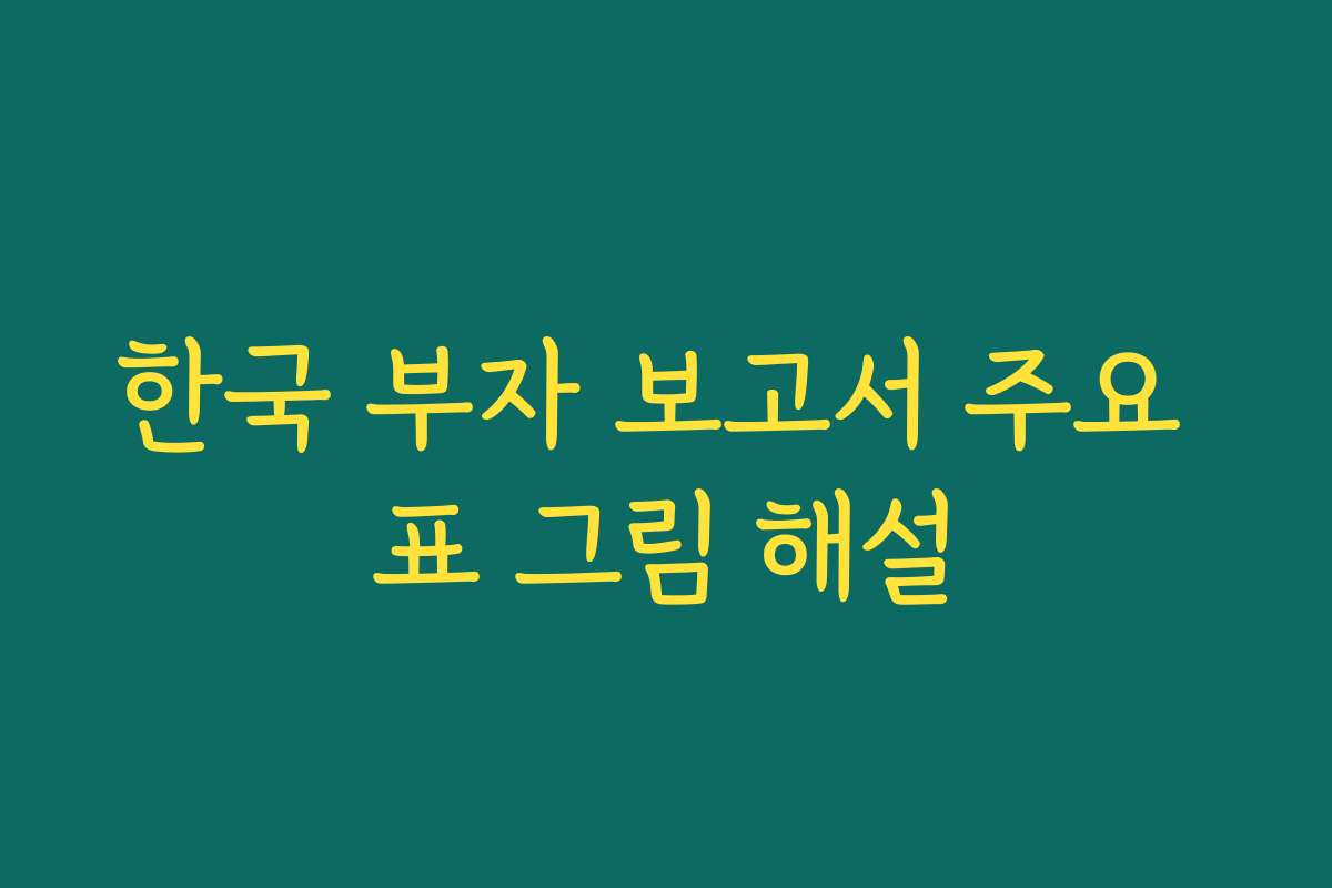 한국 부자 보고서 주요 표 그림 해설