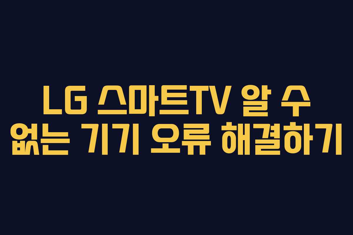 LG 스마트TV 알 수 없는 기기 오류 해결하기
