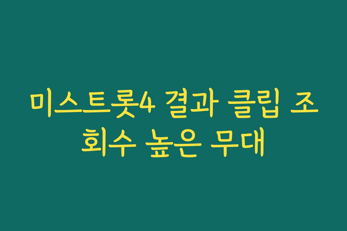 미스트롯4 결과 클립 조회수 높은 무대