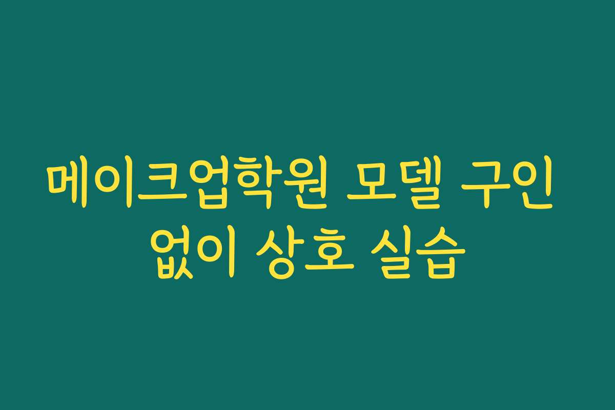 메이크업학원 모델 구인 없이 상호 실습