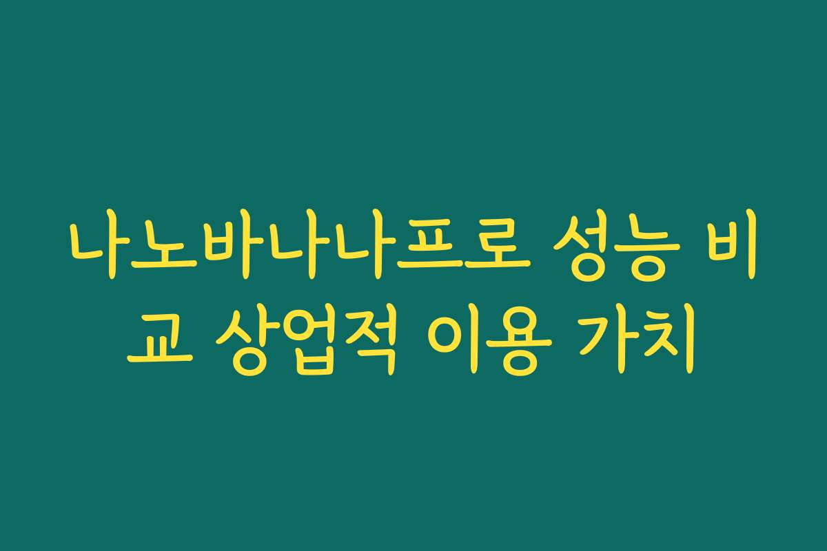 나노바나나프로 성능 비교 상업적 이용 가치